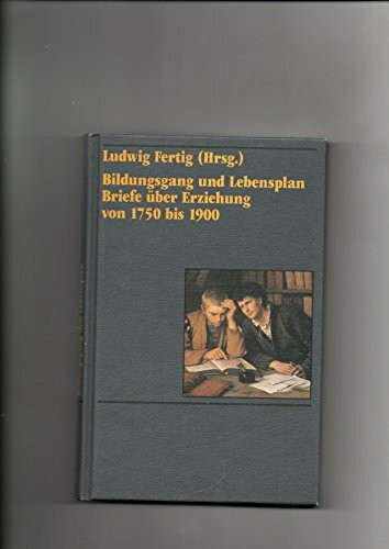 Bildungsgang und Lebensplan. Briefe über Erziehung von 1750 bis 1900.