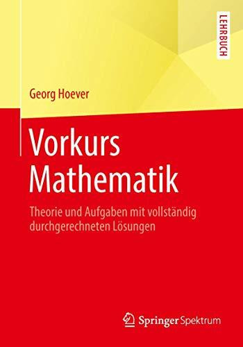 Vorkurs Mathematik: Theorie und Aufgaben mit vollständig durchgerechneten Lösungen (Springer-Lehrbuch)