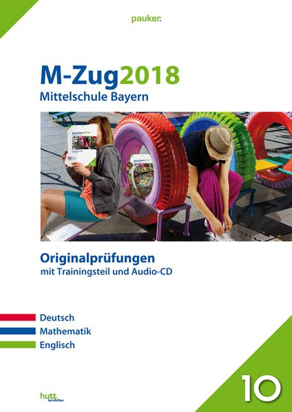 M-Zug 2018 - Mittelschule Bayern: Originalprüfungen mit Trainingsteil für die Fächer Deutsch, Mathem