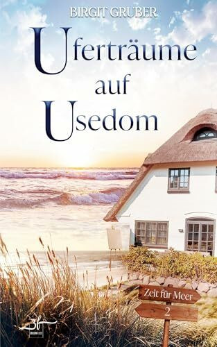 Uferträume auf Usedom: Ostsee-Liebesroman - Eine Second Chance Inselromanze über gemeinsame Neuanfänge: Eine Second Chance Inselromanze über gemeinsame Neuanfänge (Zeit für Meer, Band 2)