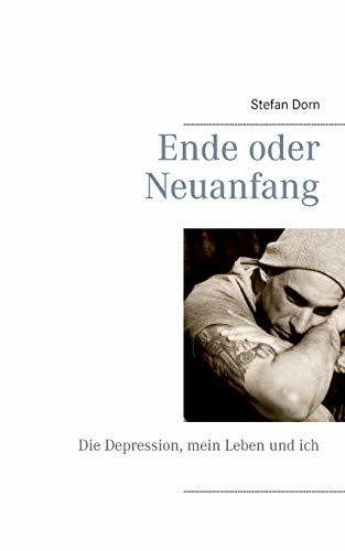 Ende oder Neuanfang: Die Depression, mein Leben und ich