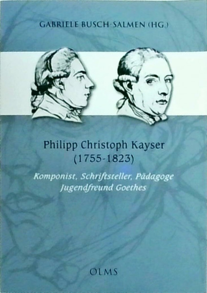 Philipp Christoph Kayser (1755-1823): Komponist, Schriftsteller, Pädagoge - Jugendfreund Goethes