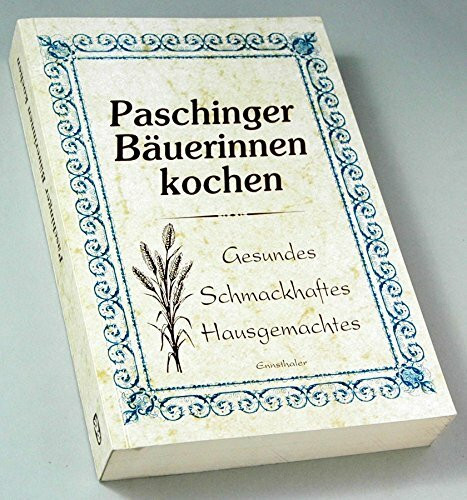Paschinger Bäuerinnen kochen: Gesundes - Schmackhaftes - Hausgemachtes