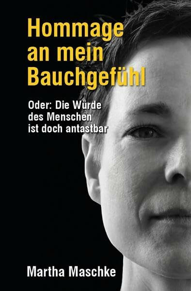 Hommage an mein Bauchgefühl: Oder: Die Würde des Menschen ist doch antastbar