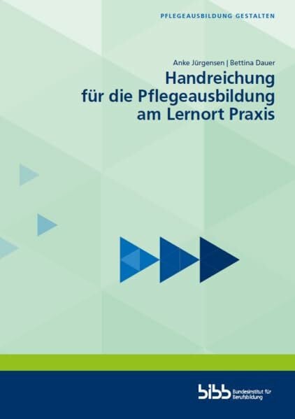 Handreichung für die Pflegeausbildung am Lernort Praxis (Pflegeausbildung gestalten)