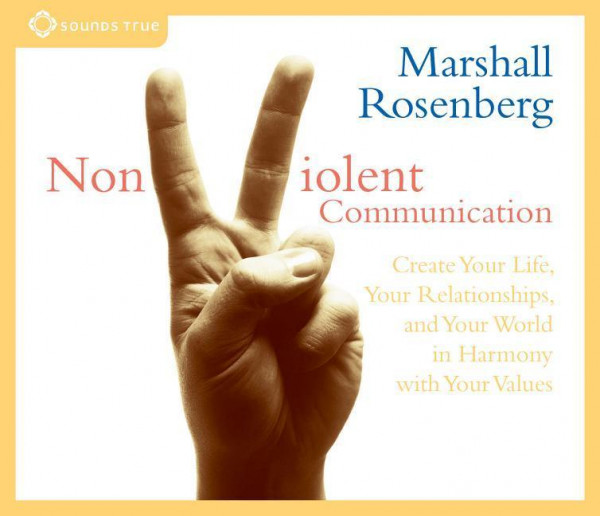Nonviolent Communication: Create Your Life, Your Relationships, and Your World in Harmony with Your