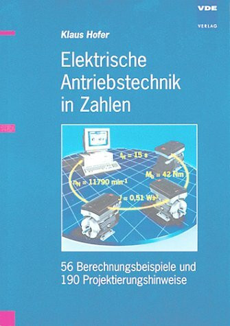 Elektrische Antriebstechnik in Zahlen: 56 Berechnungsbeispiele und 190 Projektierungshinweise: 56 Berechnungsbeisp. u. 190 Projektierungshinw..