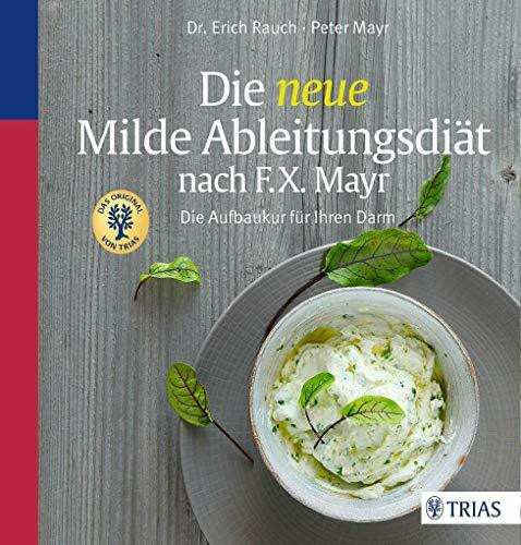 Die neue Milde Ableitungsdiät nach F.X. Mayr: Die Aufbaukur für Ihren Darm