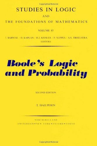 Boole's Logic and Probability: Critical Exposition from the Standpoint of Contemporary Algebra, Logic and Probability Theory: A Critical Exposition ... IN LOGIC AND THE FOUNDATIONS OF MATHEMATICS)