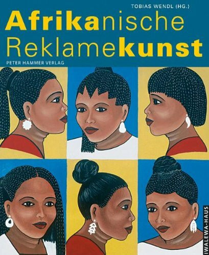 Afrikanische Reklamekunst: Katalog zur gleichnamigen Ausstellung des Iwalewa-Hauses Bayreuth: Katalog zur Ausstellung des Iwalewa-Hauses Bayreuth, Oktober 2002 - Januar 2003