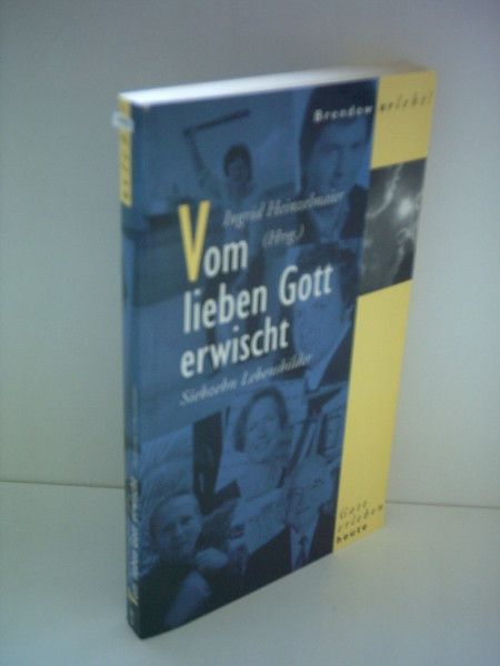 Vom lieben Gott erwischt: Siebzehn Lebensbilder (Edition C - M)