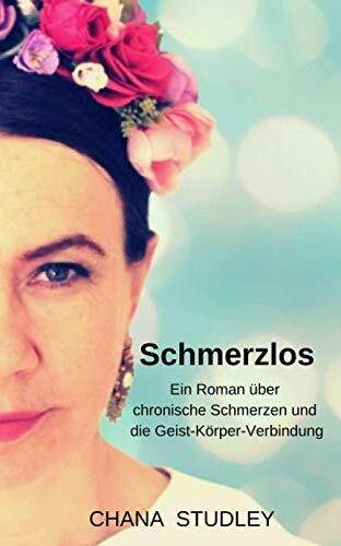 Schmerzlos: Ein Roman über chronischeSchmerzen und die Geist-Körper-Verbindung