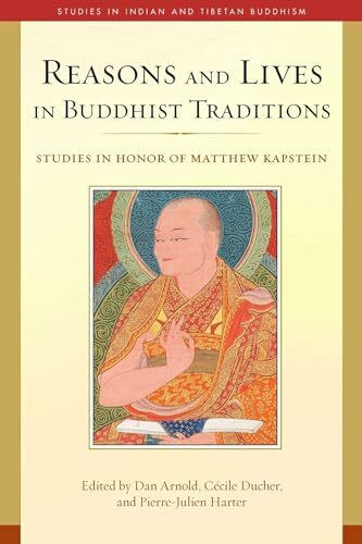 Reasons and Lives in Buddhist Traditions: Studies in Honor of Matthew Kapstein (Studies in Indian and Tibetan Buddhism)