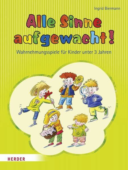 Alle Sinne aufgewacht!: Wahrnehmungsspiele für Kinder unter 3 Jahren