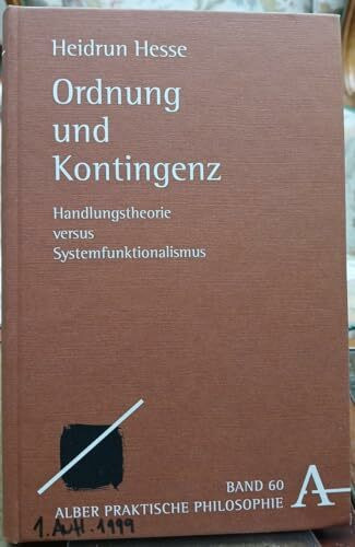 Ordnung und Kontingenz: Handlungstheorie versus Systemfunktionalismus (Praktische Philosophie)