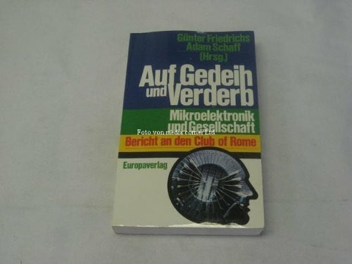 Auf Gedeih und Verderb. Mikroelektronik und Gesellschaft. Bericht an den Club of Rome