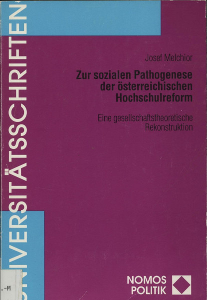 Zur sozialen Pathogenese der österreichischen Hochschulreform: Eine gesellschaftstheoretische Rekonstruktion (Nomos Universitätsschriften Politik: ... zur Politik- und Verwaltungswissenschaft)