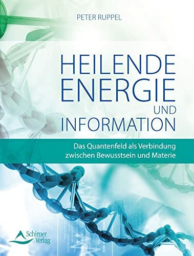 Heilende Energie und Informationen - Das Quantenfeld als Verbindung zwischen Bewusstsein und Materie