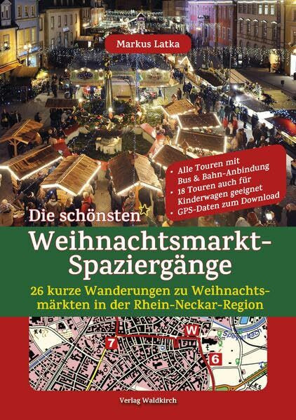 Die schönsten Weihnachtsmarkt-Spaziergänge: 26 kurze Wanderungen zu Weihnachtsmärkten in der Rhein-Neckar-Region: 26 kurze Wanderungen zu ... Mit GPS-Daten zum Download