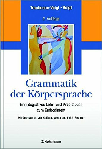 Grammatik der Körpersprache: Ein integratives Lehr- und Arbeitsbuch zum Embodiment - Mit Geleitworten von Wolfgang Wöller und Ulrich Sachsse