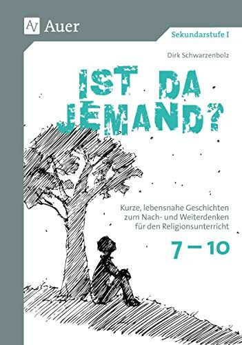 Ist da jemand: Kurze, lebensnahe Geschichten zum Nach- und Weiter denken für den Religionsunterricht Klassen 7-10