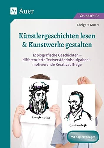 Künstlergeschichten lesen & Kunstwerke gestalten: 12 biografische Geschichten - differenzierte Text verständnisaufgaben - motivierende Kreativaufträge ... 4. Klasse) (Lesetraining mit Fachinhalten)