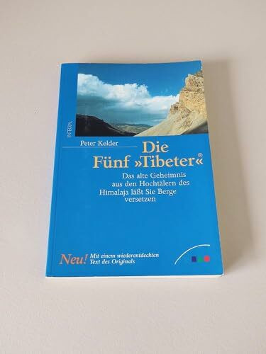 Die Fünf Tibeter. Das alte Geheimnis aus den Hochtälern des Himalaya läßt Sie Berge versetzen.