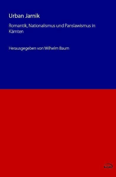Urban Jarnik: Romantik, Nationalismus und Panslawismus in Kärnten (Slowenische Reihe)