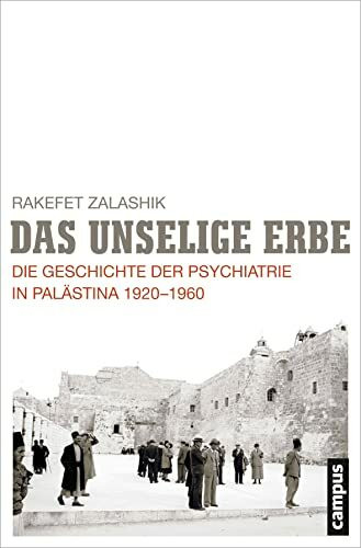 Das unselige Erbe: Die Geschichte der Psychiatrie in Palästina und Israel