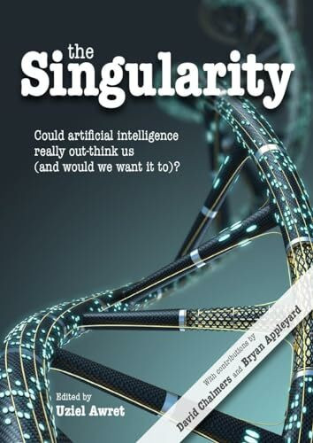 The Singularity: Could Artificial Intelligence Really Out-Think Us (and Would We Want It To)? (Journal of Consciousness Studies)