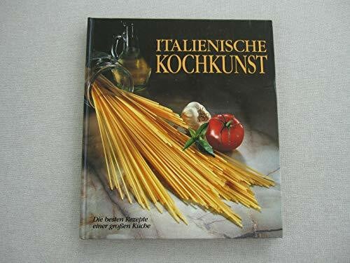 Italienische Kochkunst. Die besten Rezepte einer grossen Küche