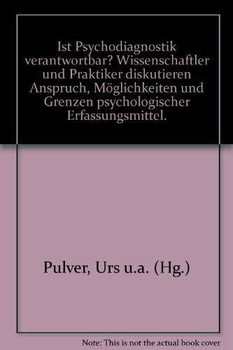 Ist Psychodiagnostik verantwortbar?: Wissenschaftler und Praktiker diskutieren Anspruch, Möglichkeiten und Grenzen psychologischer Erfassungsmittel