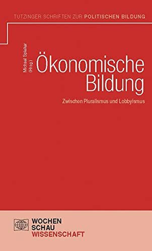 Ökonomische Bildung: Zwischen Pluralismus und Lobbyismus (Tutzinger Schriften zur politischen Bildung)