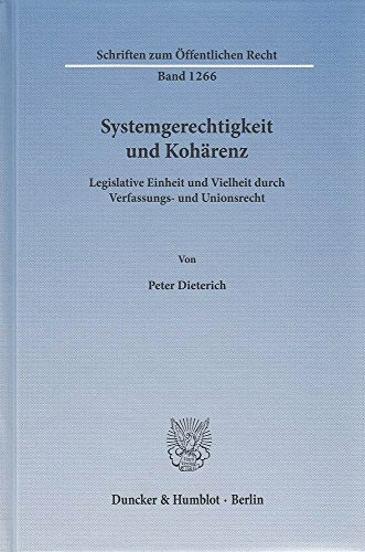 Systemgerechtigkeit und Kohärenz.: Legislative Einheit und Vielheit durch Verfassungs- und Unionsrecht. (Schriften zum Öffentlichen Recht)