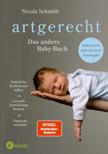 artgerecht - Das andere Babybuch: Natürliche Bedürfnisse stillen. Gesunde Entwicklung fördern. Naturnah erziehen - Aktualisierte und erweiterte Neuausgabe ("artgerecht" von Nicola Schmidt, Band 1)