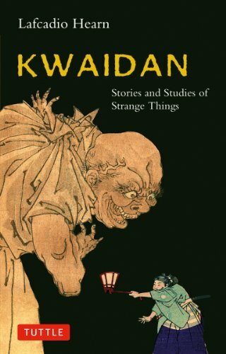 Kwaidan: Stories and Studies of Strange Things (Tuttle Classics of Japanese Literature)