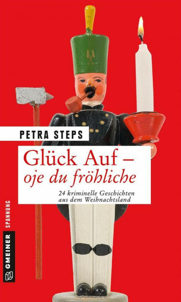 Glück Auf - Oje du fröhliche: 24 kriminelle Geschichten aus dem Weihnachtsland (Kriminalromane im GMEINER-Verlag)
