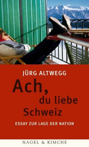 Ach, du liebe Schweiz: Essay zur Lage der Nation: Essay zur Lage der Nation | »Ein Meisterwerk der Polemik hohen Anspruchs.« Klaus Harpprecht, Süddeutsche Zeitung