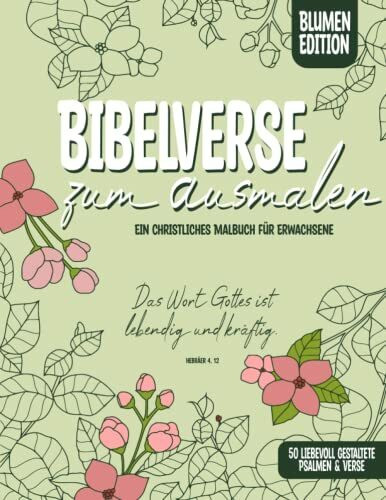 Bibelverse zum Ausmalen: Ein christliches Malbuch für Erwachsene. 50 liebevoll gestaltete Psalmen & Verse. (Blumen Edition)