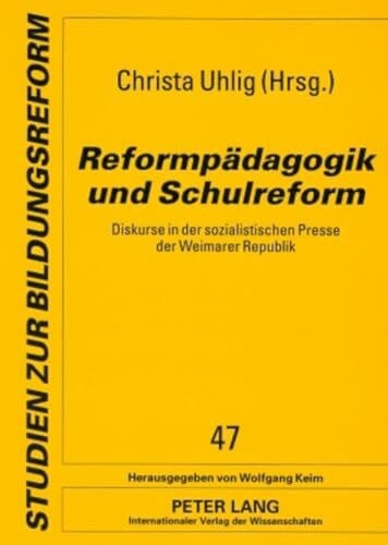 Reformpädagogik und Schulreform: Diskurse in der sozialistischen Presse der Weimarer Republik- Quellenauswahl aus den Zeitschriften "Die Neue Zeit/Die ... (Studien zur Bildungsreform, Band 47)