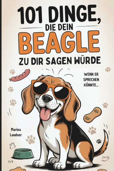 101 Dinge, die dein Beagle zu dir sagen würde: Das humorvolle Geschenk für Beagle-Besitzer – mit Dickkopf, Spürsinn und ganz viel Liebe