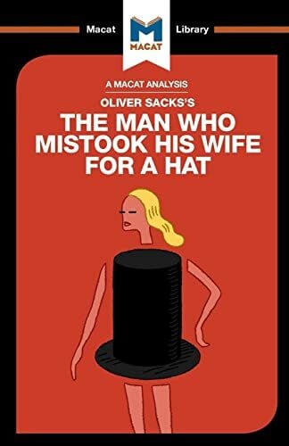 An Analysis of Oliver Sack's The Man Who Mistook His Wife For a Hat: The Man Who Mistook His Wife for a Hat and Other Clinical Tales (Macat Library)