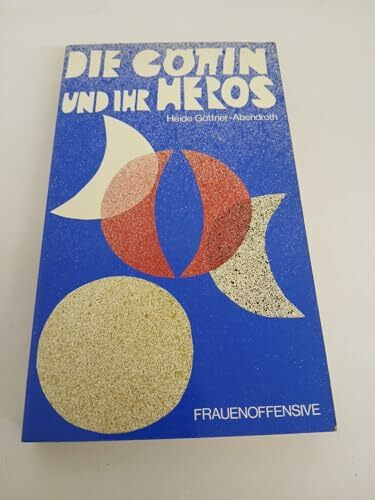 Die Göttin und ihr Heros. Die matriarchalen Religionen in Mythos, Märchen und Dichtung