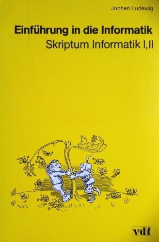 Einführung in die Informatik: Skriptum Informatik I,II