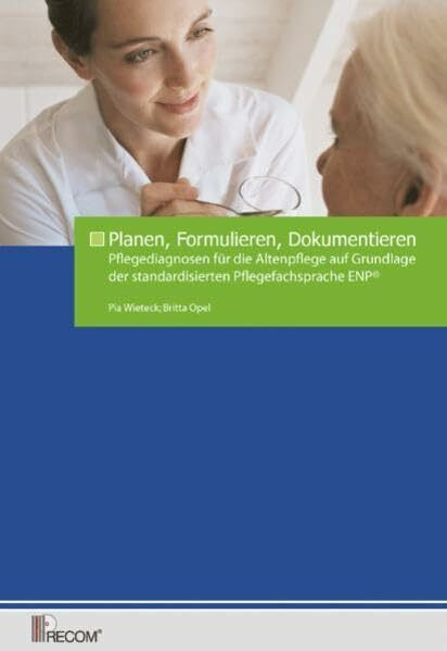 Planen, Formulieren, Dokumentieren: Pflegediagnosen für die Altenpflege auf der Grundlage der standardisierten Pflegefachsprache ENP®