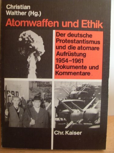 Atomwaffen und Ethik: Der deutsche Protestantismus und die atomare Aufrüstung 1954-1961 - Dokumente u. Kommentare