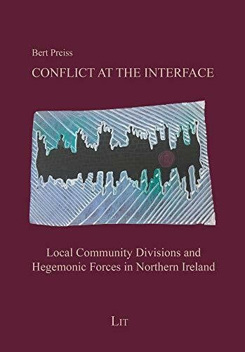 Conflict at the Interface: Local Community Divisions and Hegemonic Forces in Northern Ireland (Internationale Politik / International Politics, Band 34)