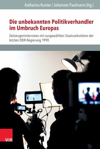 Die unbekannten Politikverhandler im Umbruch Europas: Zeitzeugeninterviews mit ausgewählten Staatssekretären der letzten DDR-Regierung 1990 ... für Europäische Geschichte Mainz - Beihefte)