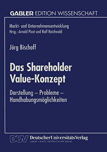 Das Shareholder Value-Konzept: Darstellung - Probleme - Handhabungsmöglichkeiten (Markt- und Unternehmensentwicklung Markets and Organisations)