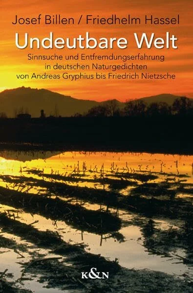 Undeutbare Welt: Sinnsuche und Entfremdungserfahrung in deutschen Naturgedichten von Andreas Gryphius bis Friedrich Nietzsche